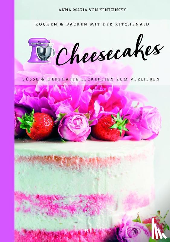 Kentzinsky, Anna-Maria von - Kochen & Backen mit der KitchenAid®: Cheesecakes