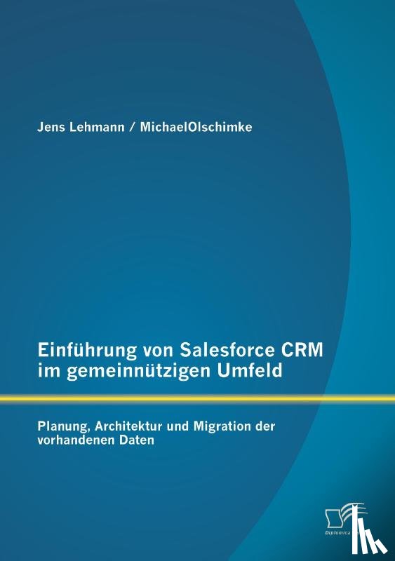 Lehmann, Jens, Olschimke, Michael - Einfuhrung von Salesforce CRM im gemeinnutzigen Umfeld