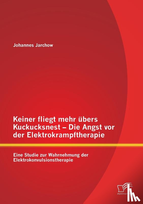 Jarchow, Johannes - Keiner fliegt mehr ubers Kuckucksnest - Die Angst vor der Elektrokrampftherapie