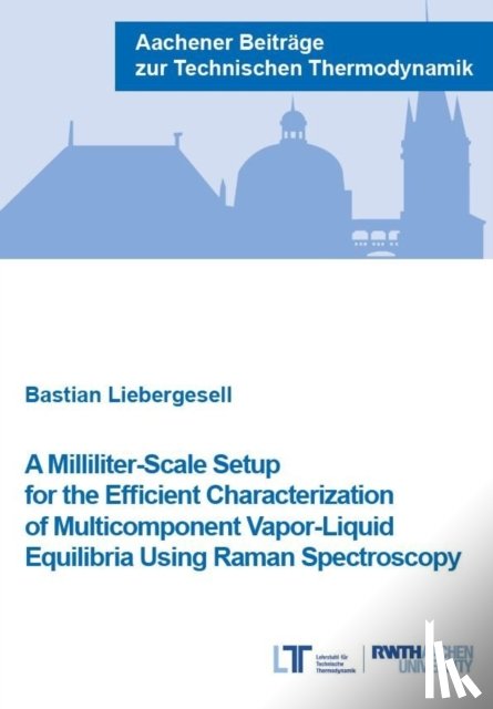 Liebergesell, Bastian - A Milliliter-Scale Setup for the Efficient Characterization of Multicomponent Vapor-Liquid Equilibria Using Raman Spectroscopy