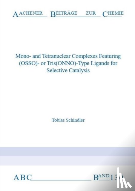Schindler, Dr Tobias, Ph.D. - Mono-and Tetranuclear Complexes Featuring (OSSO)- or Tris(ONNO)-Type Ligands for Selective Catalysis