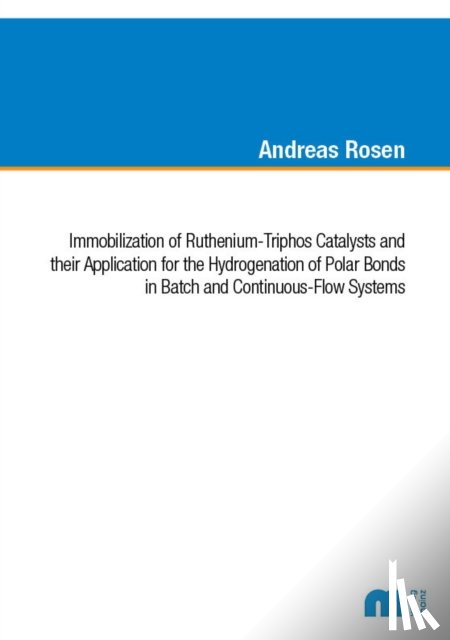 Rosen, Dr Andreas, Ph.D. - Immobilization of Ruthenium-Triphos Catalysts and their Application for the Hydrogenation of Polar Bonds in Batch and Continuous-Flow Systems