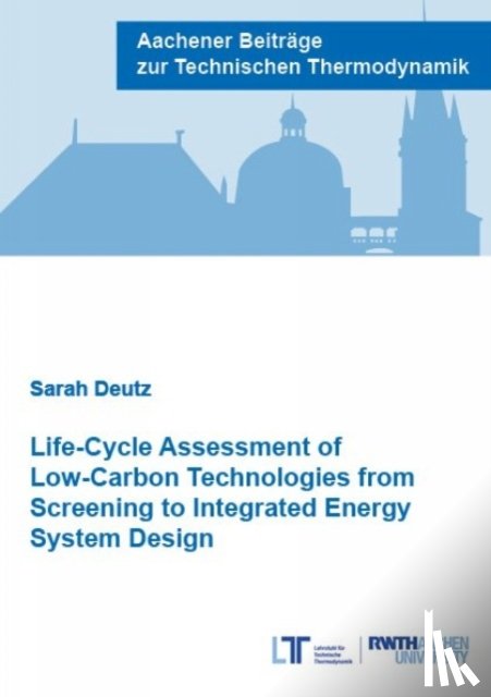 Deutz, Dr Sarah, Ph.D. - Life-Cycle Assessment of Low-Carbon Technologies from Screening to Integrated Energy System Design