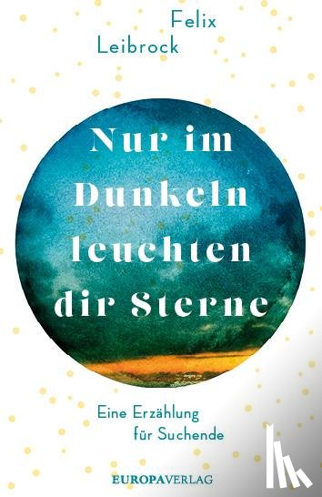 Leibrock, Felix - Nur im Dunkeln leuchten dir Sterne