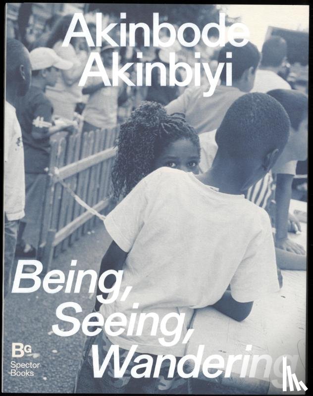 Chéroux, Clément, Ng'ok, Mimi Cherono, Jörder, Katharina, Reich, Katia - Akinbode Akinbiyi: Being, Seeing, Wandering