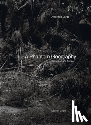 Lang, Andréas - A Phantom Geography. Cameroon and Congo