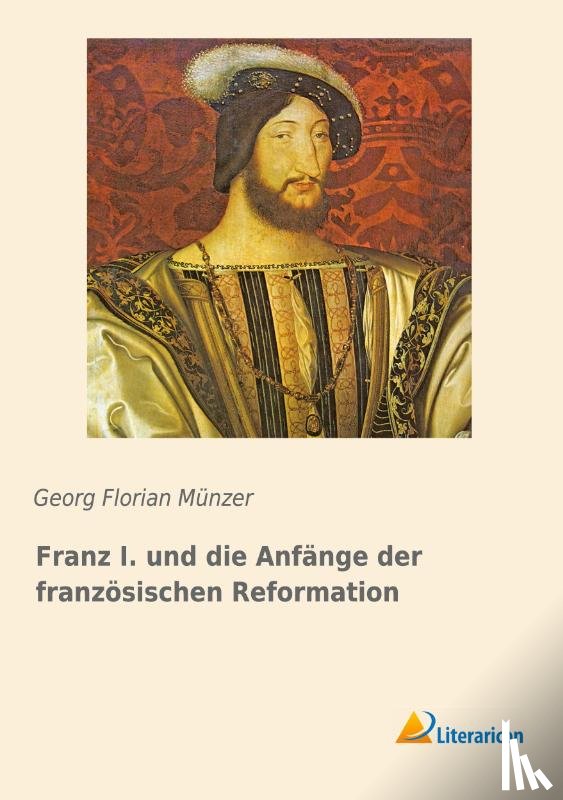 Münzer, Georg Florian - Franz I. und die Anfänge der französischen Reformation