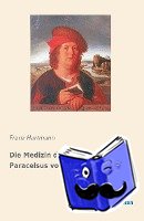 Hartmann, Franz - Die Medizin des Theophrastus Paracelsus von Hohenheim
