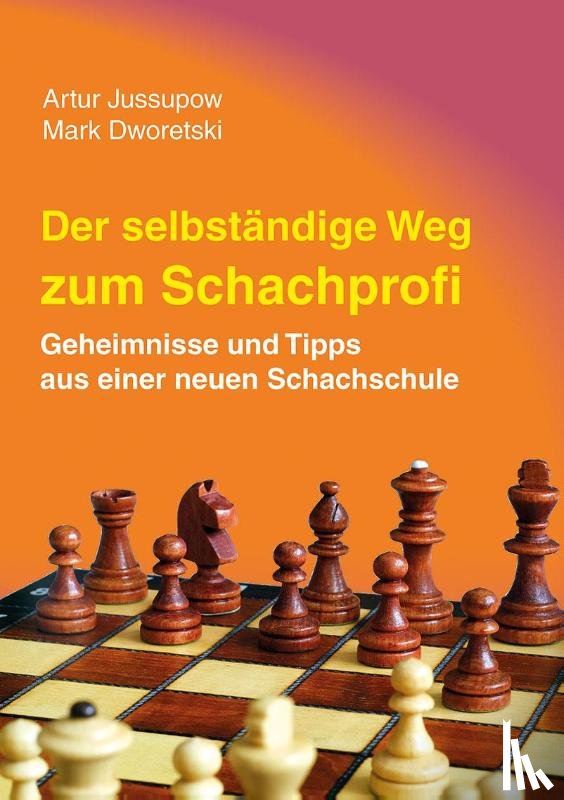 Jussupow, Artur, Dworetski, Mark - Der selbstständige Weg zum Schachprofi