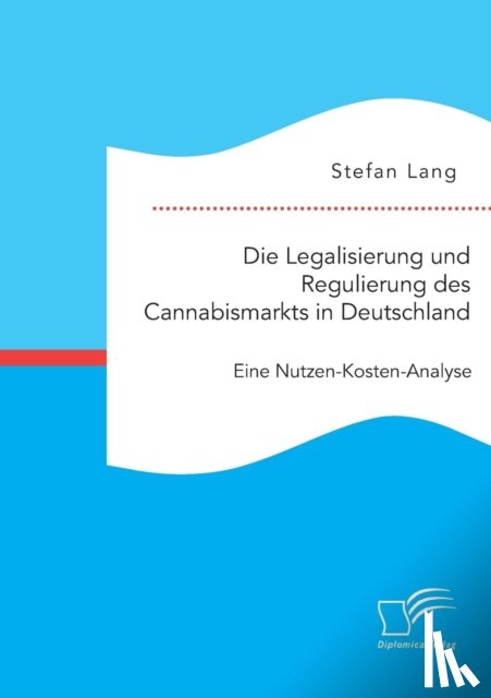 Lang, Stefan - Die Legalisierung und Regulierung des Cannabismarkts in Deutschland