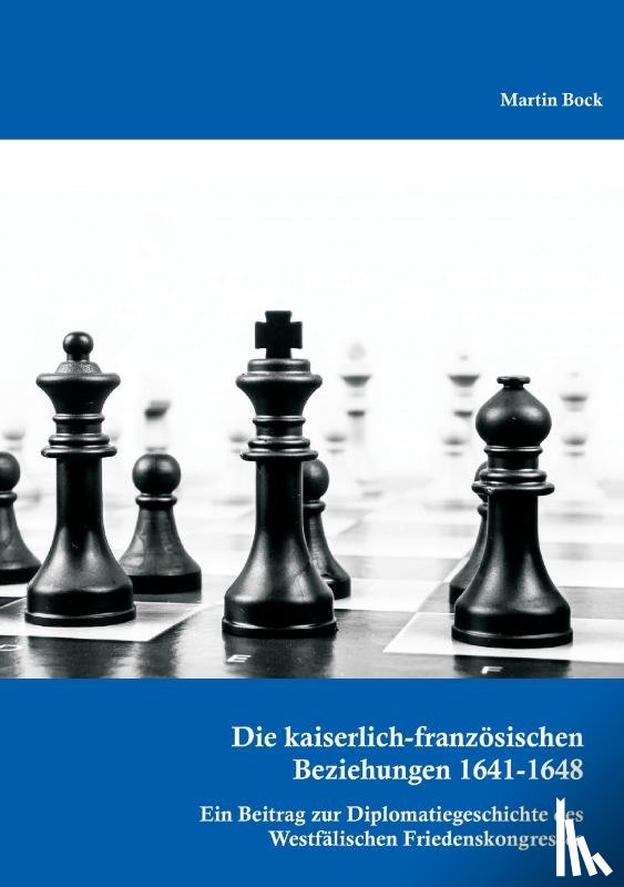 Bock, Martin - Die kaiserlich-franzoesischen Beziehungen 1641-1648