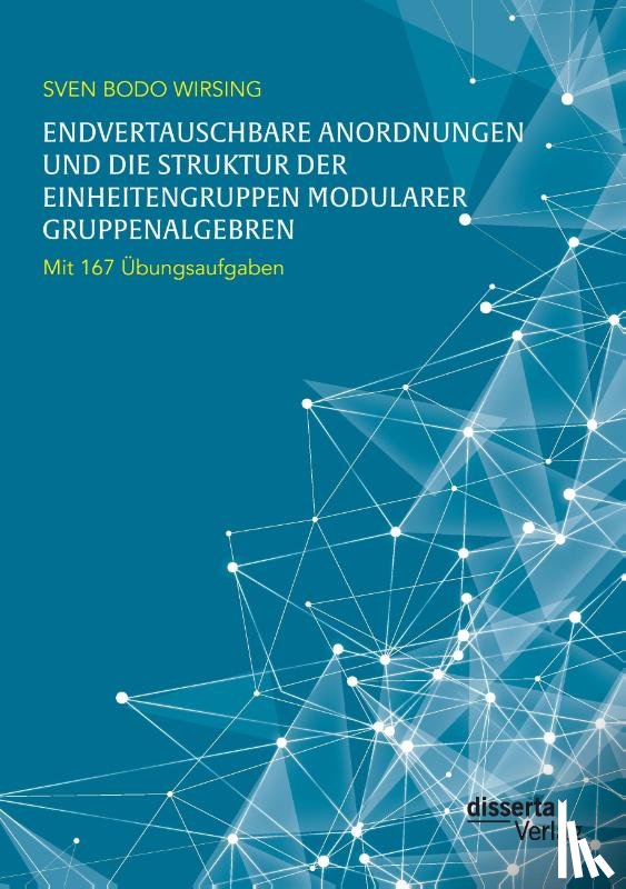 Wirsing, Sven Bodo - Endvertauschbare Anordnungen und die Struktur der Einheitengruppen modularer Gruppenalgebren; mit 167 UEbungsaufgaben