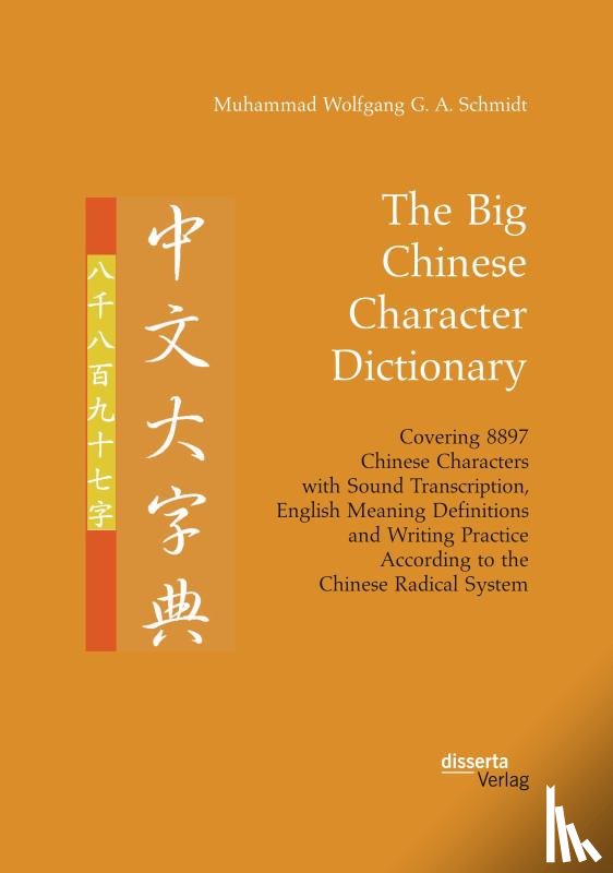 Schmidt, Muhammad Wolfgang G a - The Big Chinese Character Dictionary. Covering 8897 Chinese Characters with Sound Transcription, English Meaning Definitions and Writing Practice According to the Chinese Radical System