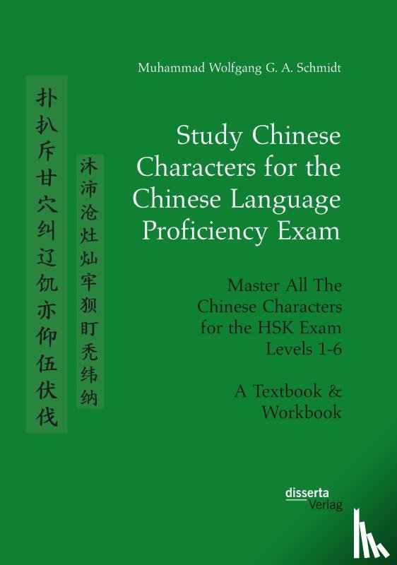 Schmidt, Muhammad Wolfgang G a - Study Chinese Characters for the Chinese Language Proficiency Exam. Master All The Chinese Characters for the HSK Exam Levels 1-6. A Textbook & Workbook