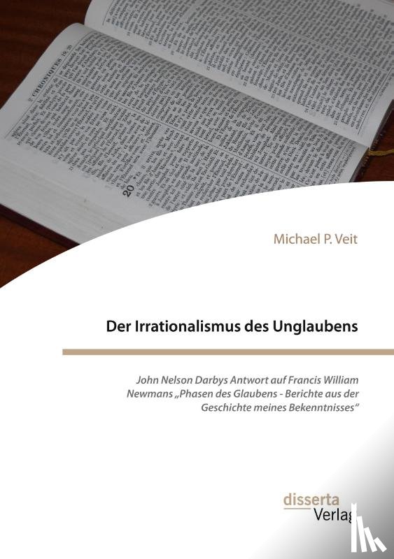 Veit, Michael P. - Der Irrationalismus des Unglaubens. John Nelson Darbys Antwort auf Francis William Newmans "Phasen des Glaubens - Berichte aus der Geschichte meines Bekenntnisses"