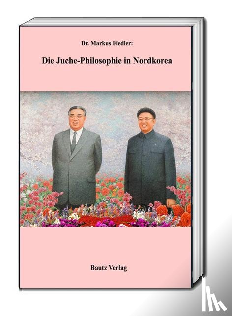 Fiedler, Markus - Die Juche-Philosophie in Nordkorea