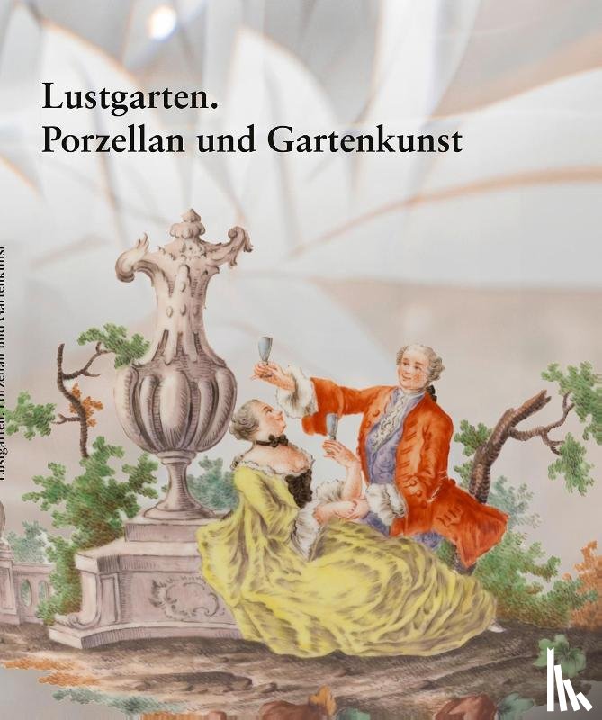 Lechelt, Christian - Lustgarten. Porzellan und Gartenkunst