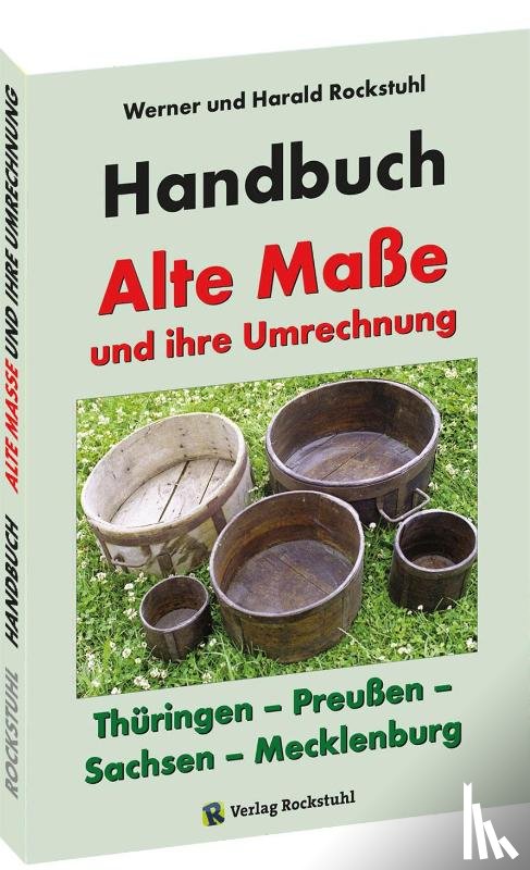 Rockstuhl, Harald, Rockstuhl, Werner - HANDBUCH - Alte Maße und ihre Umrechnung - Thüringen - Preußen - Sachsen - Mecklenburg