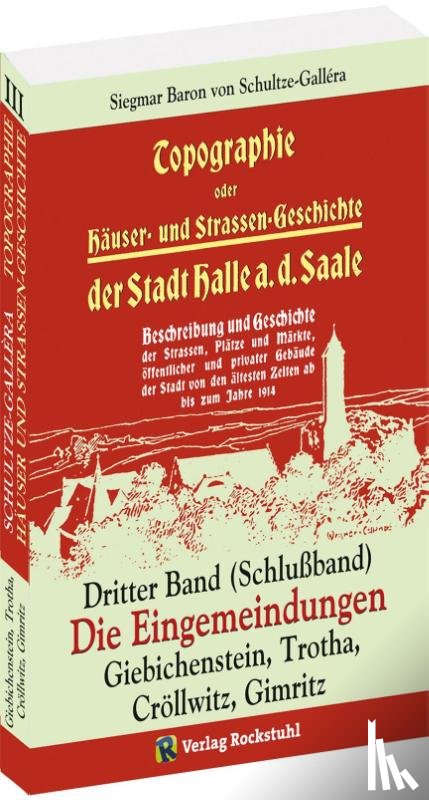 Schultze-Gallera, Siegmar Baron von - Topographie oder Häuser- und Straßengeschichte der Stadt HALLE a. Saale. Dritter Band (Schlußband)