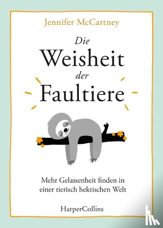 Mccartney, Jennifer - Die Weisheit der Faultiere - Mehr Gelassenheit finden in einer tierisch hektischen Welt