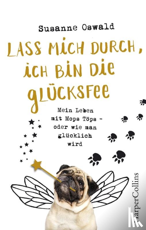 Oswald, Susanne - Lass mich durch, ich bin die Glücksfee! - Mein Leben mit Mops Töps - oder wie man glücklich wird