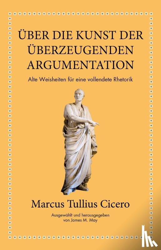 Cicero, Marcus Tullius, May, James M. - Marcus Tullius Cicero: Über die Kunst der überzeugenden Argumentation