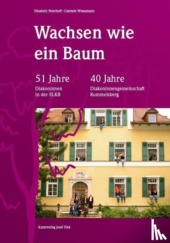 Peterhoff, Elisabeth, Wiesemann, Gabriele - Wachsen wie ein Baum - 51 Jahre Diakoninnen der ELKB - 40 Jahre Diakoninnengemeinschaft Rummelsberg