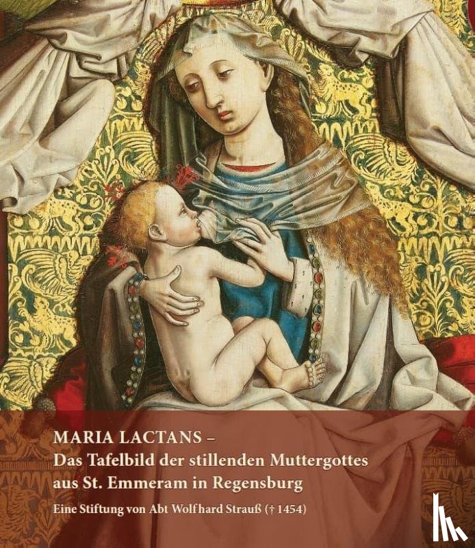  - MARIA LACTANS - Das Tafelbild der stillenden Muttergottes aus St. Emmeram in Regensburg