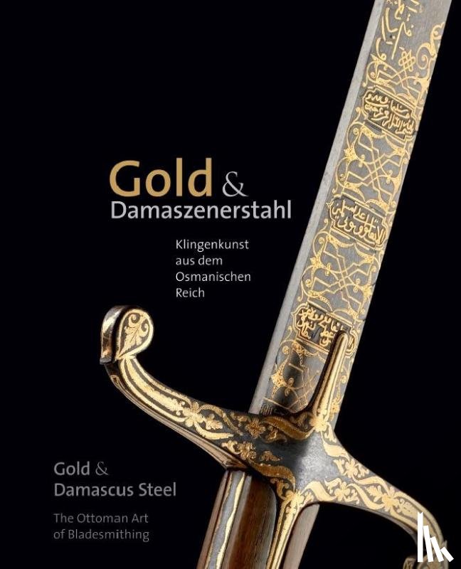 Pilz, Marcus - Gold & Damaszenerstahl - Klingenkunst aus dem Osmanischen Reich / Gold & Damascus Steel - The Ottoman Art of Bladesmithing