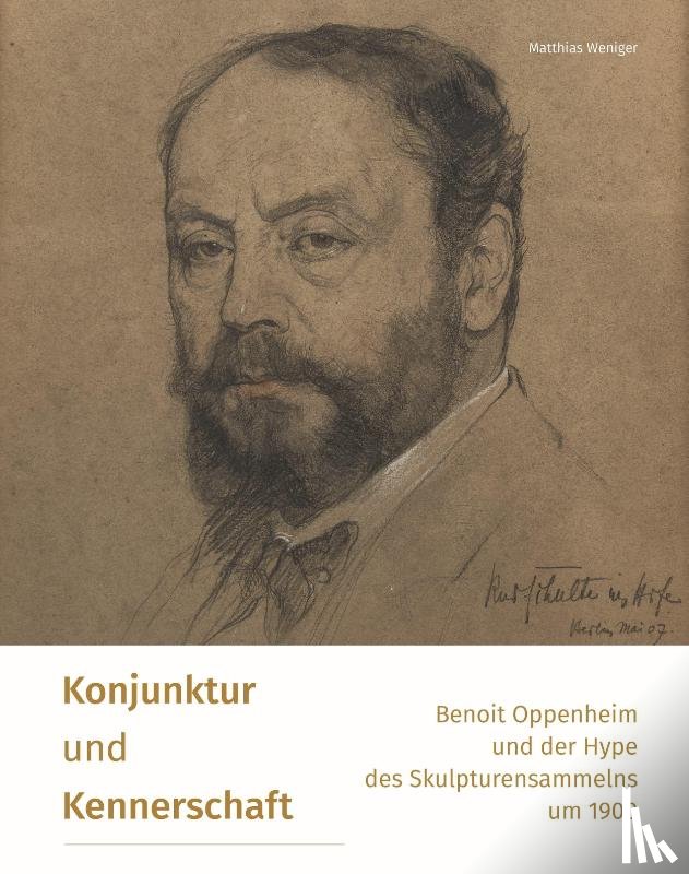 Weniger, Matthias - Konjunktur und Kennerschaft - Benoit Oppenheim und der Hype des Skulpturensammelns um 1900