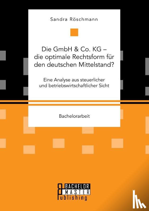 Roeschmann, Sandra - Die GmbH & Co. KG - die optimale Rechtsform fur den deutschen Mittelstand? Eine Analyse aus steuerlicher und betriebswirtschaftlicher Sicht