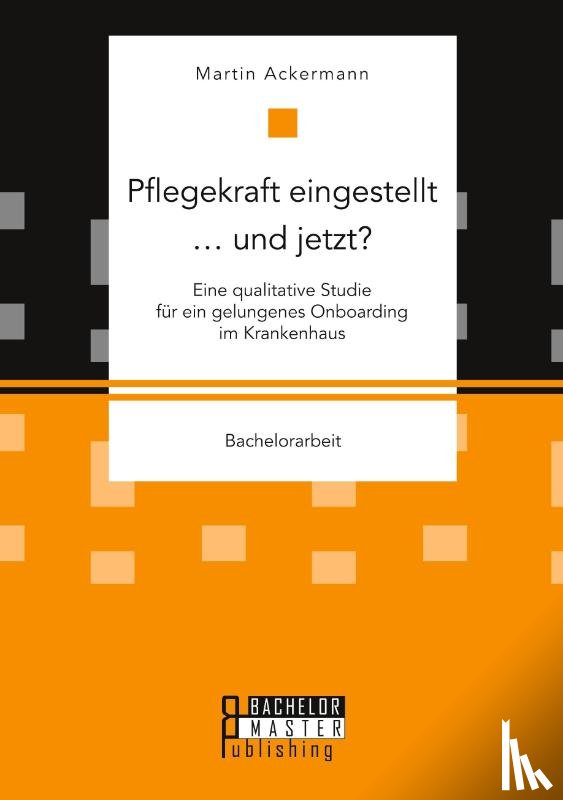 Ackermann, Martin - Pflegekraft eingestellt ... und jetzt? Eine qualitative Studie fur ein gelungenes Onboarding im Krankenhaus
