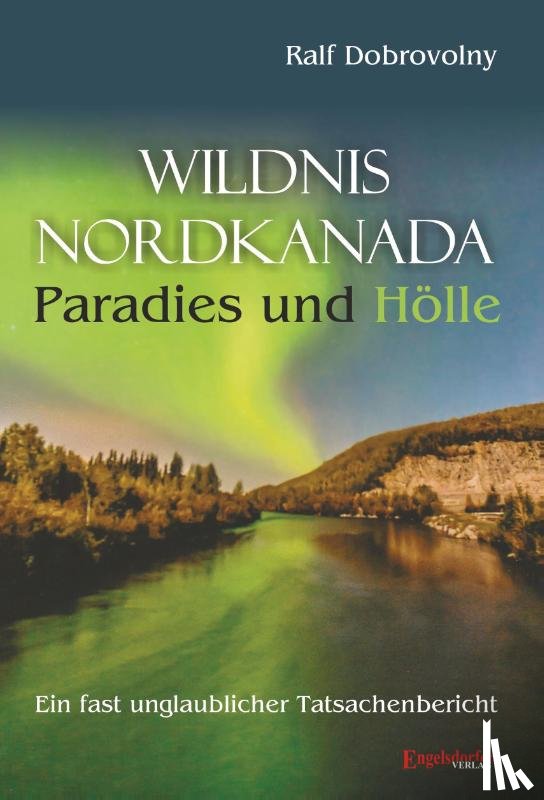 Dobrovolny, Ralf - Wildnis Nordkanada - Paradies und Hölle