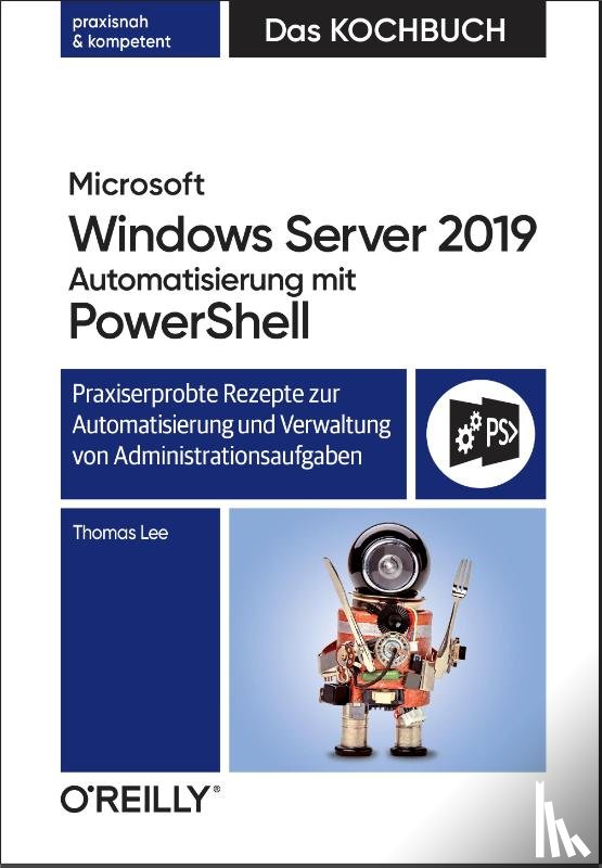 Lee, Thomas - Microsoft Windows Server 2019 Automatisierung mit PowerShell - Das Kochbuch