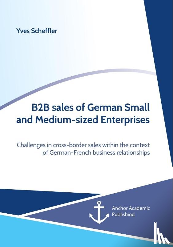 Scheffler, Yves - B2B sales of German Small and Medium-sized Enterprises. Challenges in cross-border sales within the context of German-French business relationships