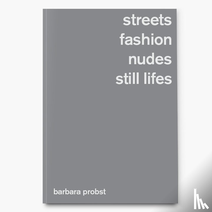 Probst, Barbara - Barbara Probst. Streets, Fashion, Nudes, Still Lifes