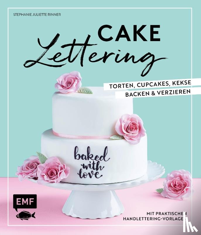 Rinner, Stephanie Juliette - Cakelettering - Torten, Cupcakes, Kekse backen und verzieren