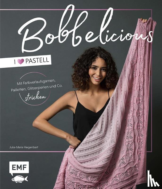 Hegenbart, Julia-Maria - BOBBELicious stricken - I love Pastell - Kleidung, Tücher und mehr mit Farbverlaufsgarnen, Pailletten, Glitzerperlen und Co.