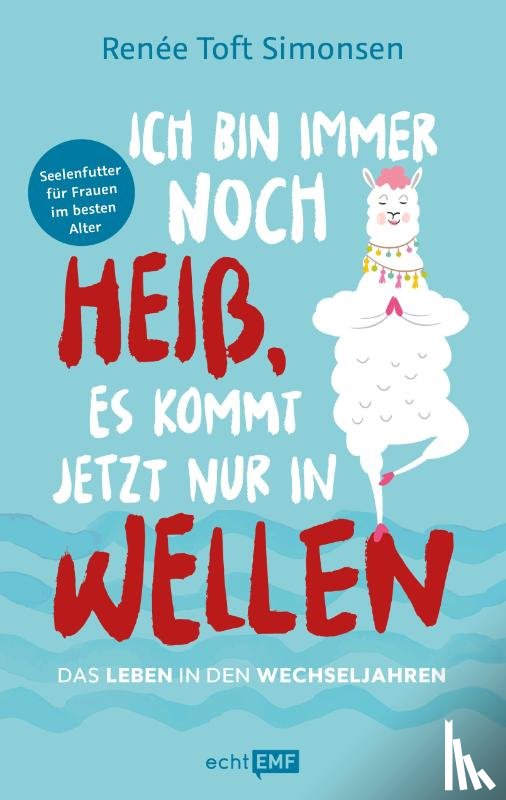 Toft Simonsen, Renée - Ich bin immer noch heiß, es kommt jetzt nur in Wellen - Das Leben in den Wechseljahren