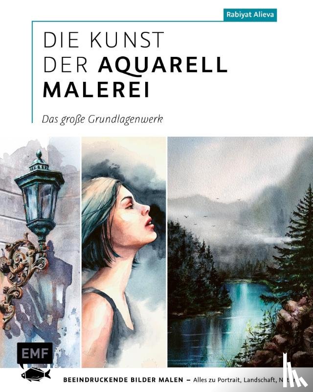 Alieva, Rabiyat - Die Kunst der Aquarellmalerei - das große Watercolor-Grundlagenwerk