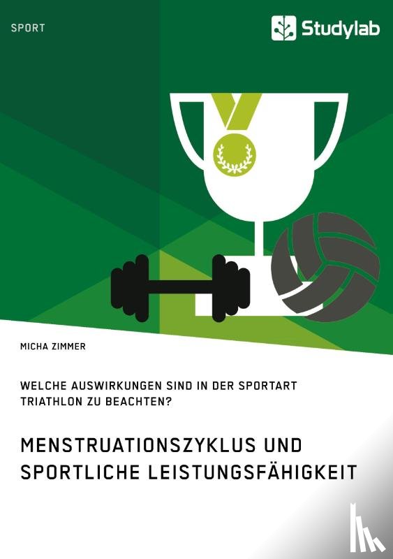 Zimmer, Micha - Menstruationszyklus und sportliche Leistungsfahigkeit. Welche Auswirkungen sind in der Sportart Triathlon zu beachten?