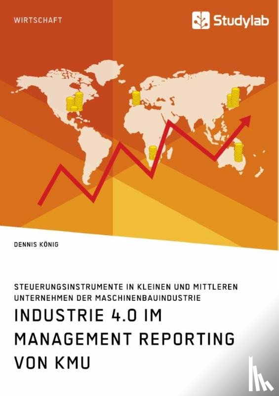 Koenig, Dennis - Industrie 4.0 im Management Reporting von KMU. Steuerungsinstrumente in kleinen und mittleren Unternehmen der Maschinenbauindustrie