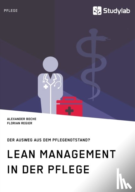 Boche, Alexander, Regier, Florian - Lean Management in der Pflege. Der Ausweg aus dem Pflegenotstand?