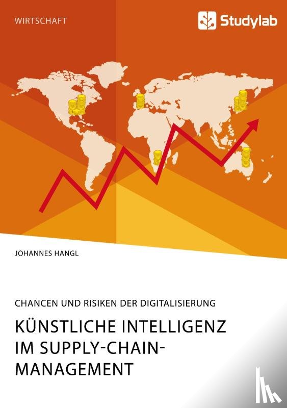 Hangl, Johannes - Kunstliche Intelligenz im Supply-Chain-Management. Chancen und Risiken der Digitalisierung