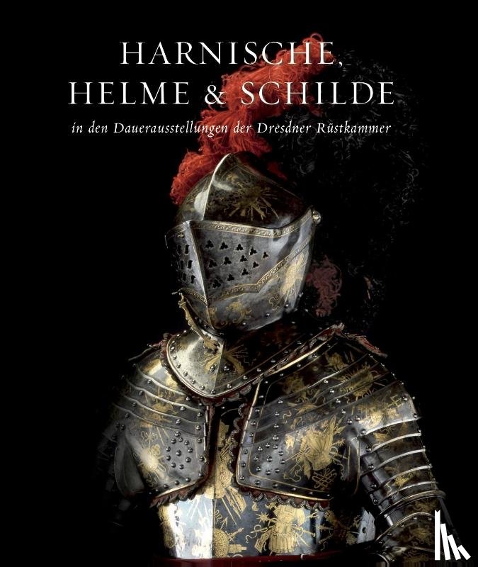 Schuckelt, Holger - Harnische, Helme und Schilde in den Dauerausstellungen der Dresdner Rüstkammer