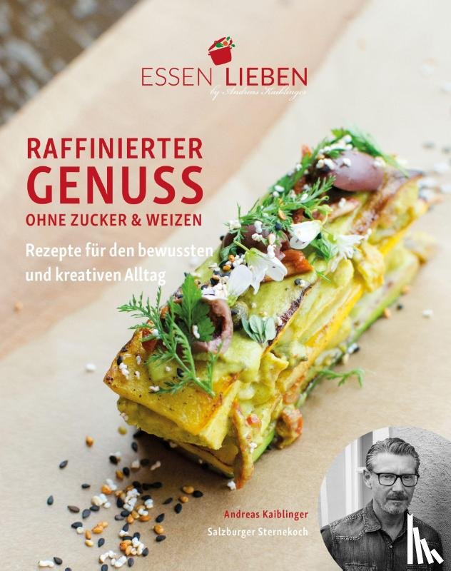 Kaiblinger, Andreas - Essen Lieben - Raffinierter Genuss ohne Zucker und Weizen