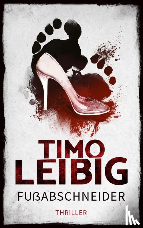 Leibig, Timo - Fußabschneider: Thriller