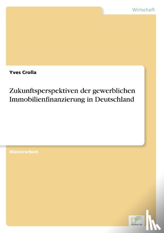 Crolla, Yves - Zukunftsperspektiven der gewerblichen Immobilienfinanzierung in Deutschland