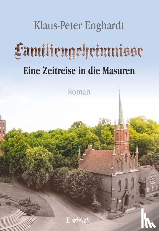 Enghardt, Klaus-Peter - Familiengeheimnisse - Eine Zeitreise in die Masuren