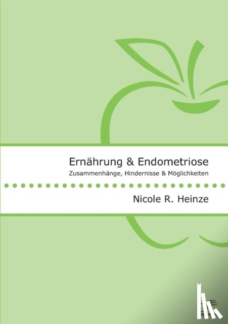 Heinze, Nicole R - Ernahrung und Endometriose. Zusammenhange, Hindernisse und Moeglichkeiten
